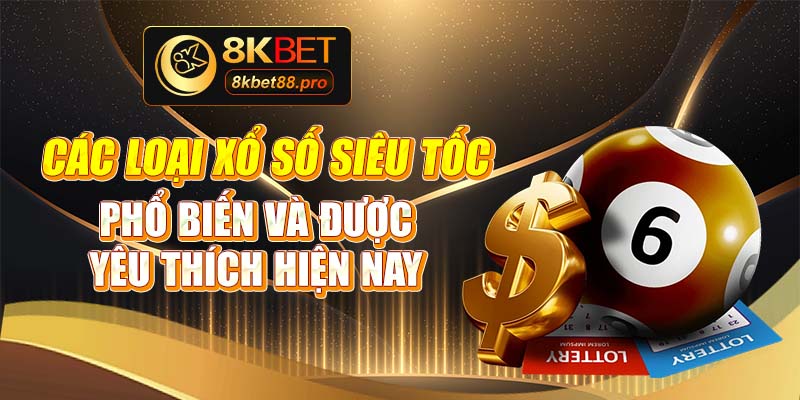 Các loại xổ số siêu tốc phổ biến và được yêu thích hiện nay