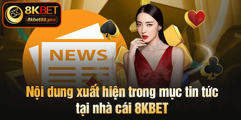 Nội dung xuất hiện trong mục tin tức tại nhà cái 8KBET